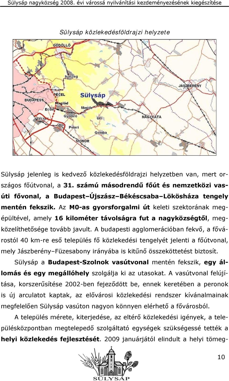 Az M0-as gyorsforgalmi út keleti szektorának megépültével, amely 16 kilométer távolságra fut a nagyközségtől, megközelíthetősége tovább javult.