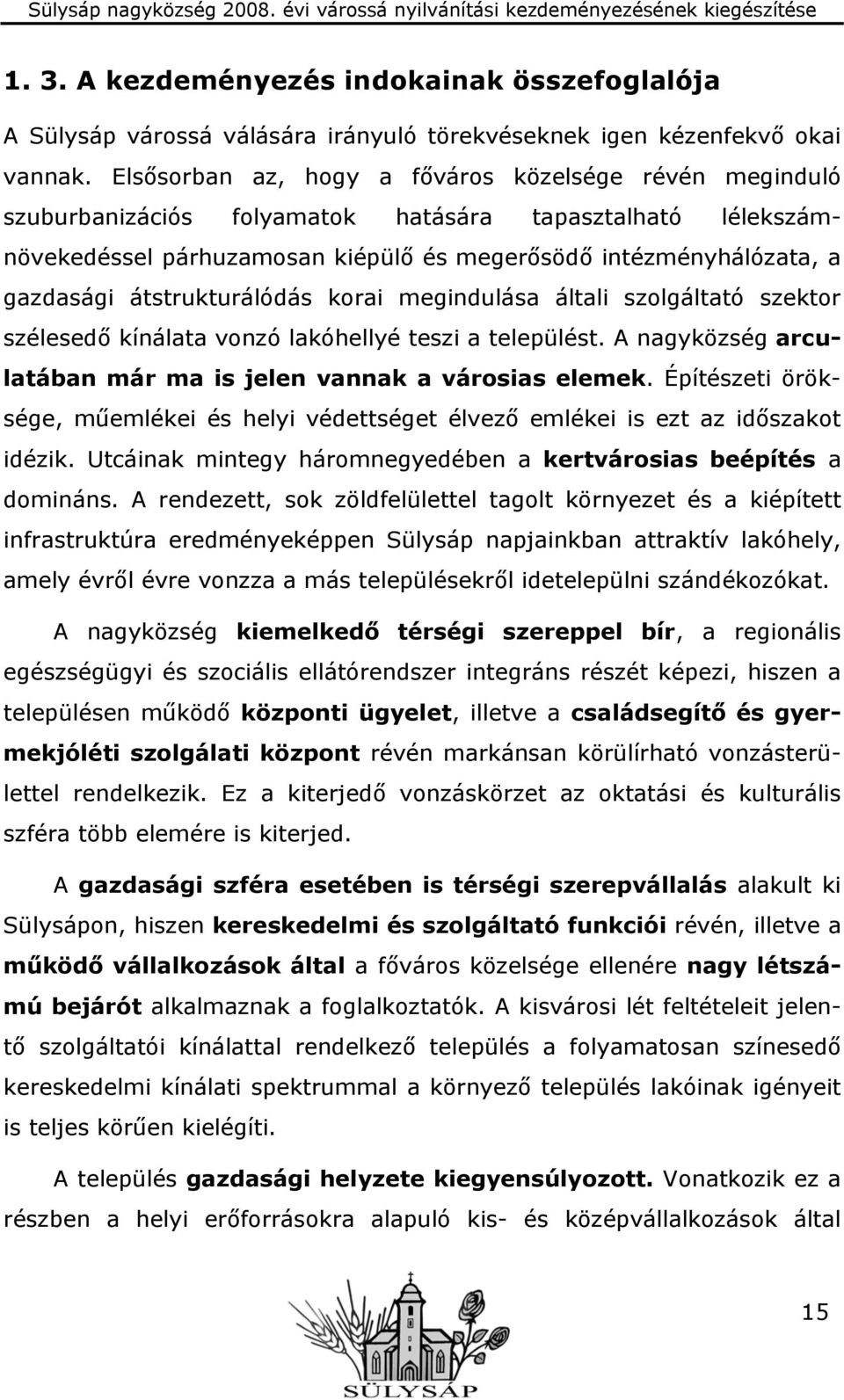 átstrukturálódás korai megindulása általi szolgáltató szektor szélesedő kínálata vonzó lakóhellyé teszi a települést. A nagyközség arculatában már ma is jelen vannak a városias elemek.