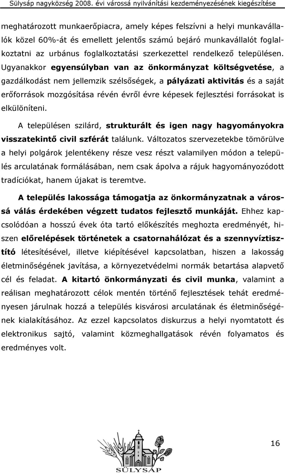 Ugyanakkor egyensúlyban van az önkormányzat költségvetése, a gazdálkodást nem jellemzik szélsőségek, a pályázati aktivitás és a saját erőforrások mozgósítása révén évről évre képesek fejlesztési