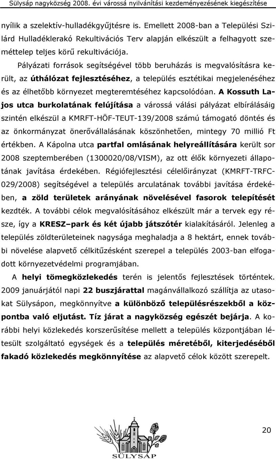 A Kossuth Lajos utca burkolatának felújítása a várossá válási pályázat elbírálásáig szintén elkészül a KMRFT-HÖF-TEUT-139/2008 számú támogató döntés és az önkormányzat önerővállalásának köszönhetően,