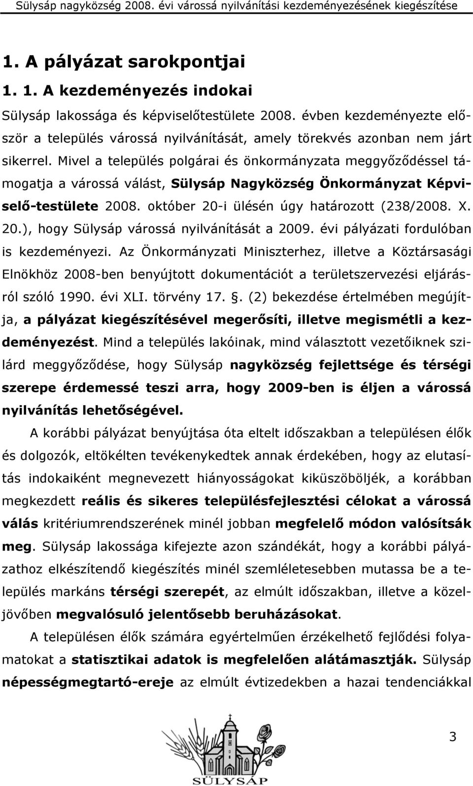 Mivel a település polgárai és önkormányzata meggyőződéssel támogatja a várossá válást, Sülysáp Nagyközség Önkormányzat Képviselő-testülete 2008. október 20-i ülésén úgy határozott (238/2008. X. 20.), hogy Sülysáp várossá nyilvánítását a 2009.