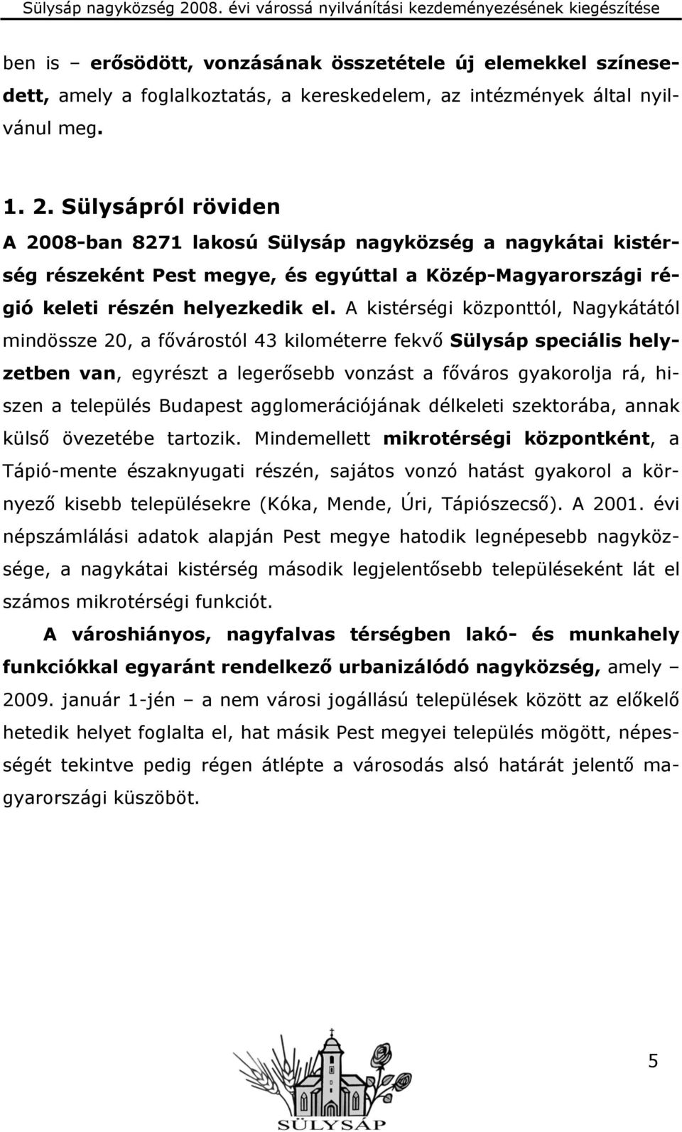 A kistérségi központtól, Nagykátától mindössze 20, a fővárostól 43 kilométerre fekvő Sülysáp speciális helyzetben van, egyrészt a legerősebb vonzást a főváros gyakorolja rá, hiszen a település