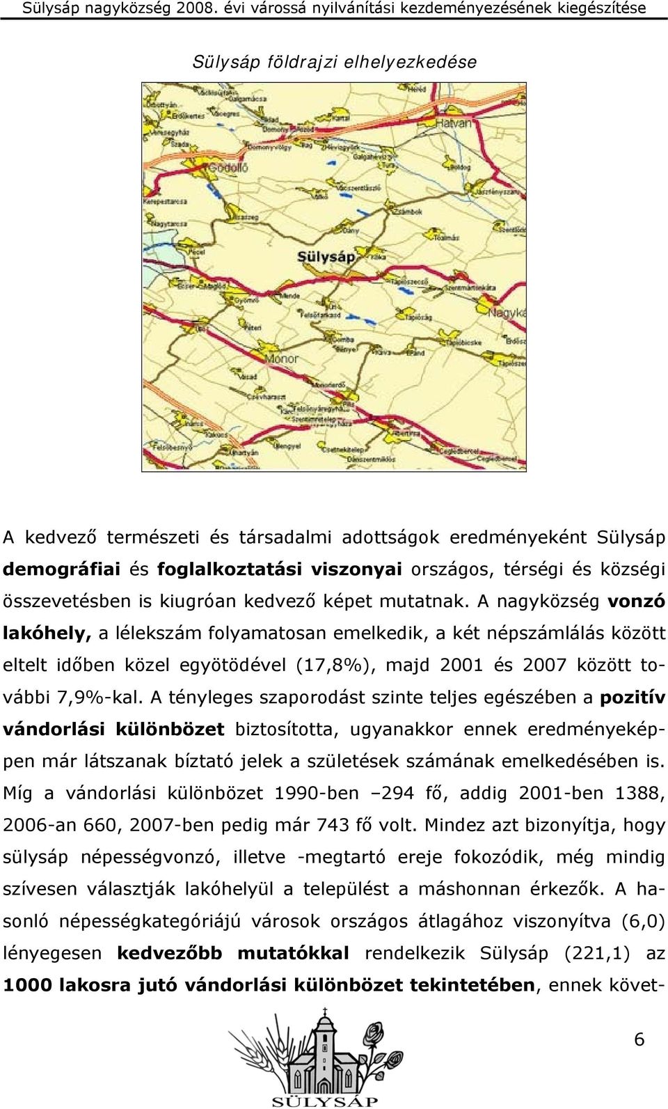 A tényleges szaporodást szinte teljes egészében a pozitív vándorlási különbözet biztosította, ugyanakkor ennek eredményeképpen már látszanak bíztató jelek a születések számának emelkedésében is.