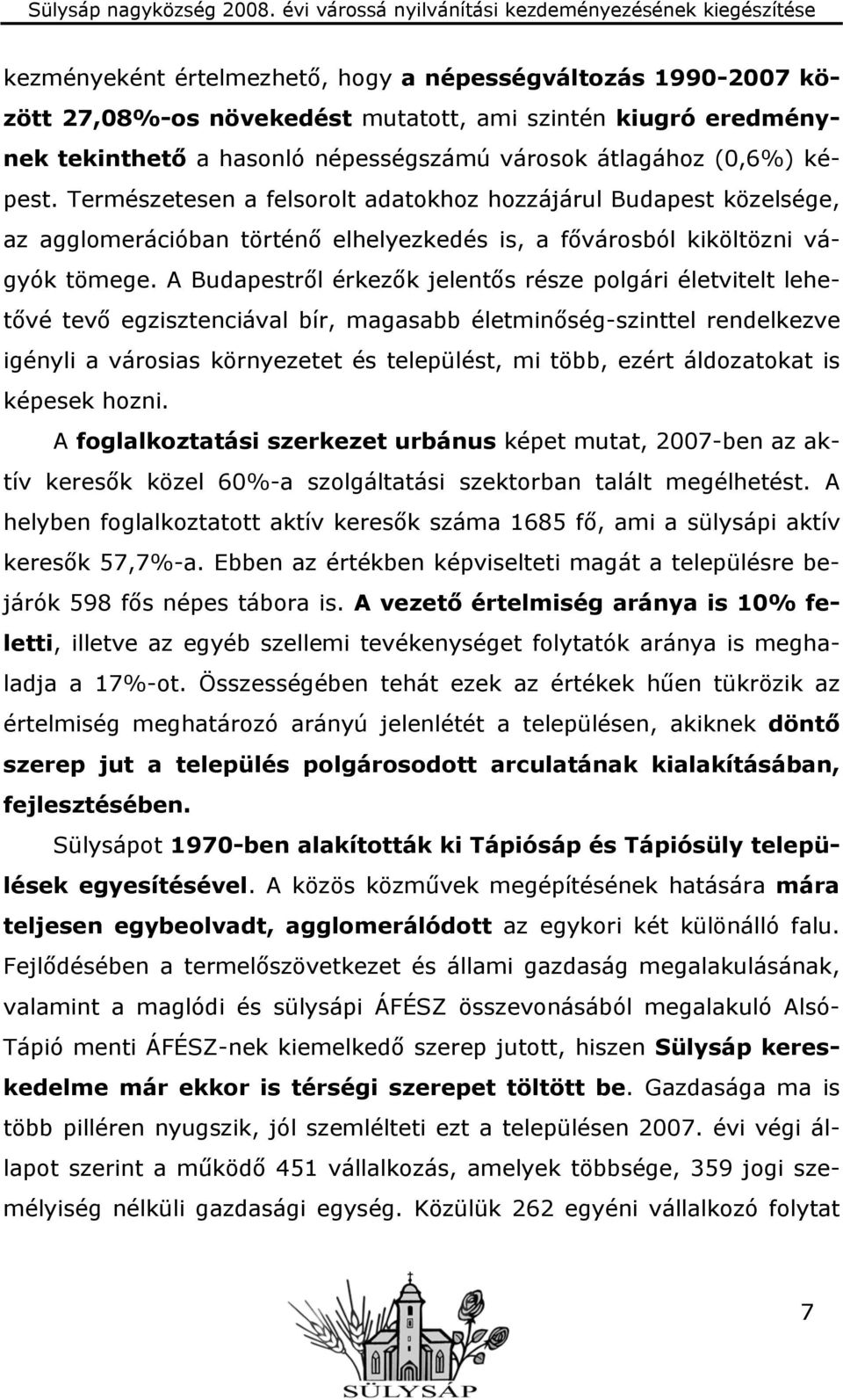 A Budapestről érkezők jelentős része polgári életvitelt lehetővé tevő egzisztenciával bír, magasabb életminőség-szinttel rendelkezve igényli a városias környezetet és települést, mi több, ezért