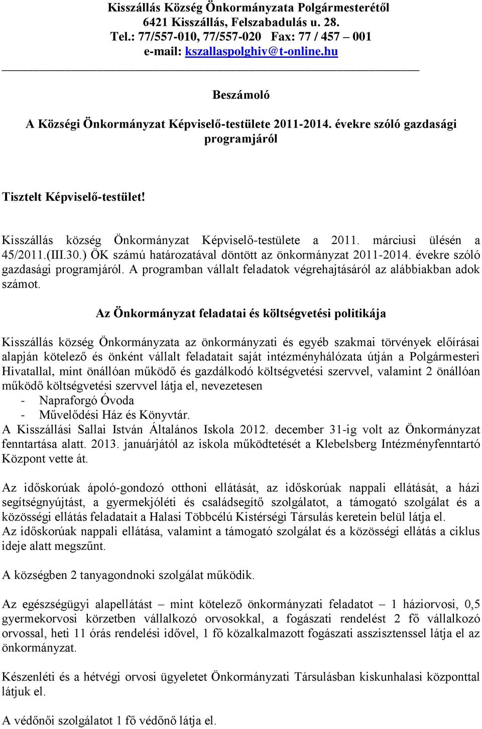 márciusi ülésén a 45/2011.(III.30.) ÖK számú határozatával döntött az önkormányzat 2011-2014. évekre szóló gazdasági programjáról.