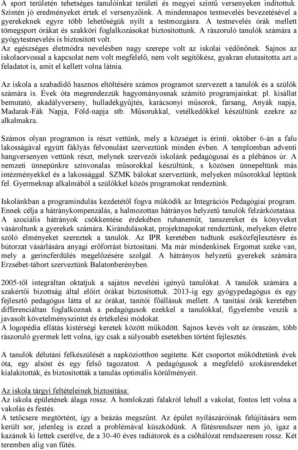 A rászoruló tanulók számára a gyógytestnevelés is biztosított volt. Az egészséges életmódra nevelésben nagy szerepe volt az iskolai védőnőnek.