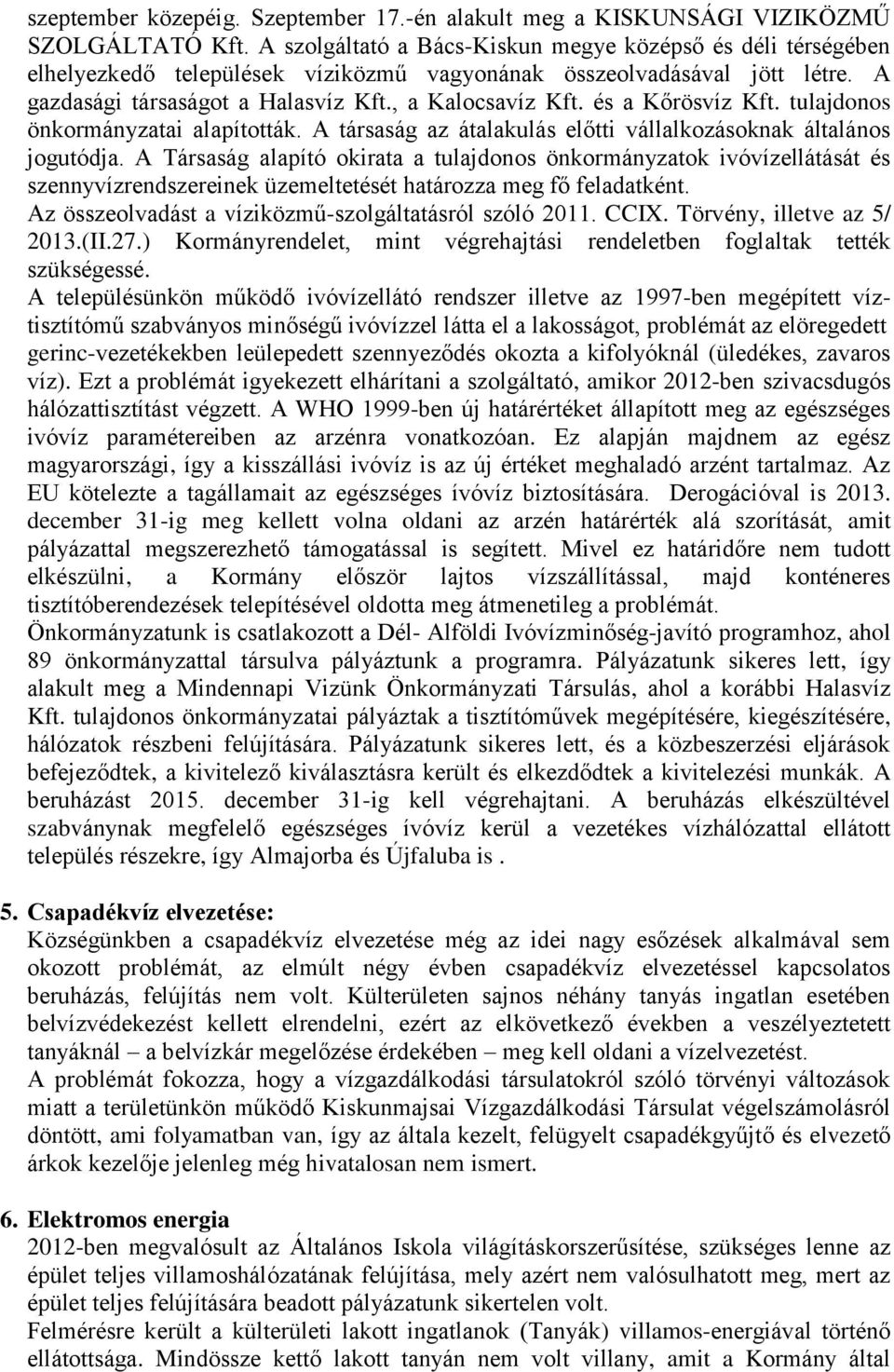 és a Kőrösvíz Kft. tulajdonos önkormányzatai alapították. A társaság az átalakulás előtti vállalkozásoknak általános jogutódja.