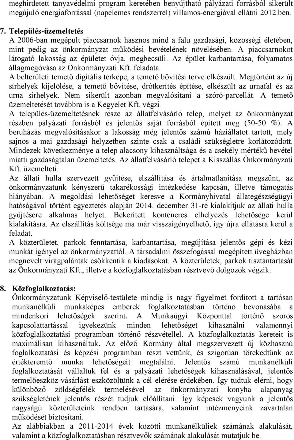 A piaccsarnokot látogató lakosság az épületet óvja, megbecsüli. Az épület karbantartása, folyamatos állagmegóvása az Önkormányzati Kft. feladata.