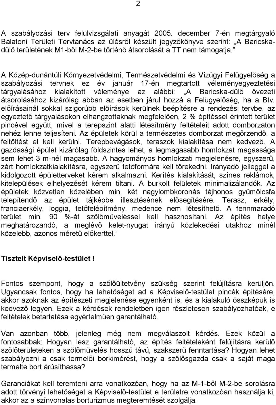 A Közép-dunántúli Környezetvédelmi, Természetvédelmi és Vízügyi Felügyelőség a szabályozási tervnek ez év január 17-én megtartott véleményegyeztetési tárgyalásához kialakított véleménye az alábbi: A