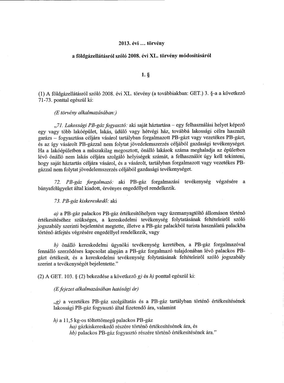 Lakossági PB-gáz fogyasztó : aki saját háztartása egy felhasználási helyet képez ő egy vagy több lakóépület, lakás, üdül ő vagy hétvégi ház, továbbá lakossági célra használ t garázs fogyasztása