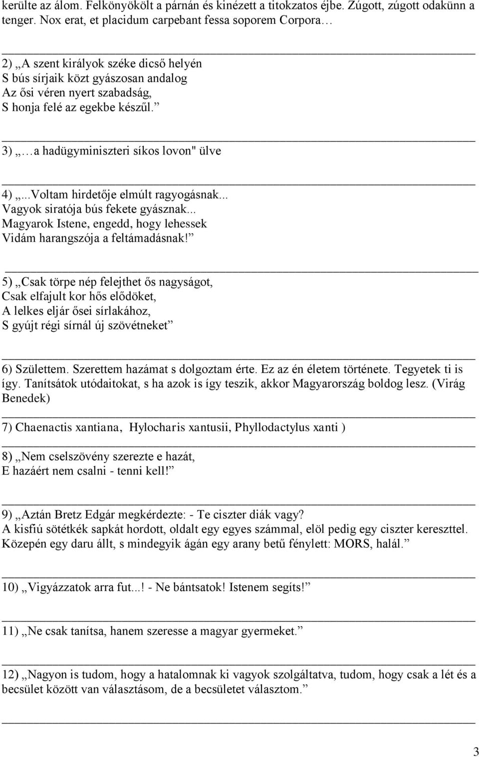 3) a hadügyminiszteri síkos lovon" ülve 4)...Voltam hirdetője elmúlt ragyogásnak... Vagyok siratója bús fekete gyásznak... Magyarok Istene, engedd, hogy lehessek Vidám harangszója a feltámadásnak!