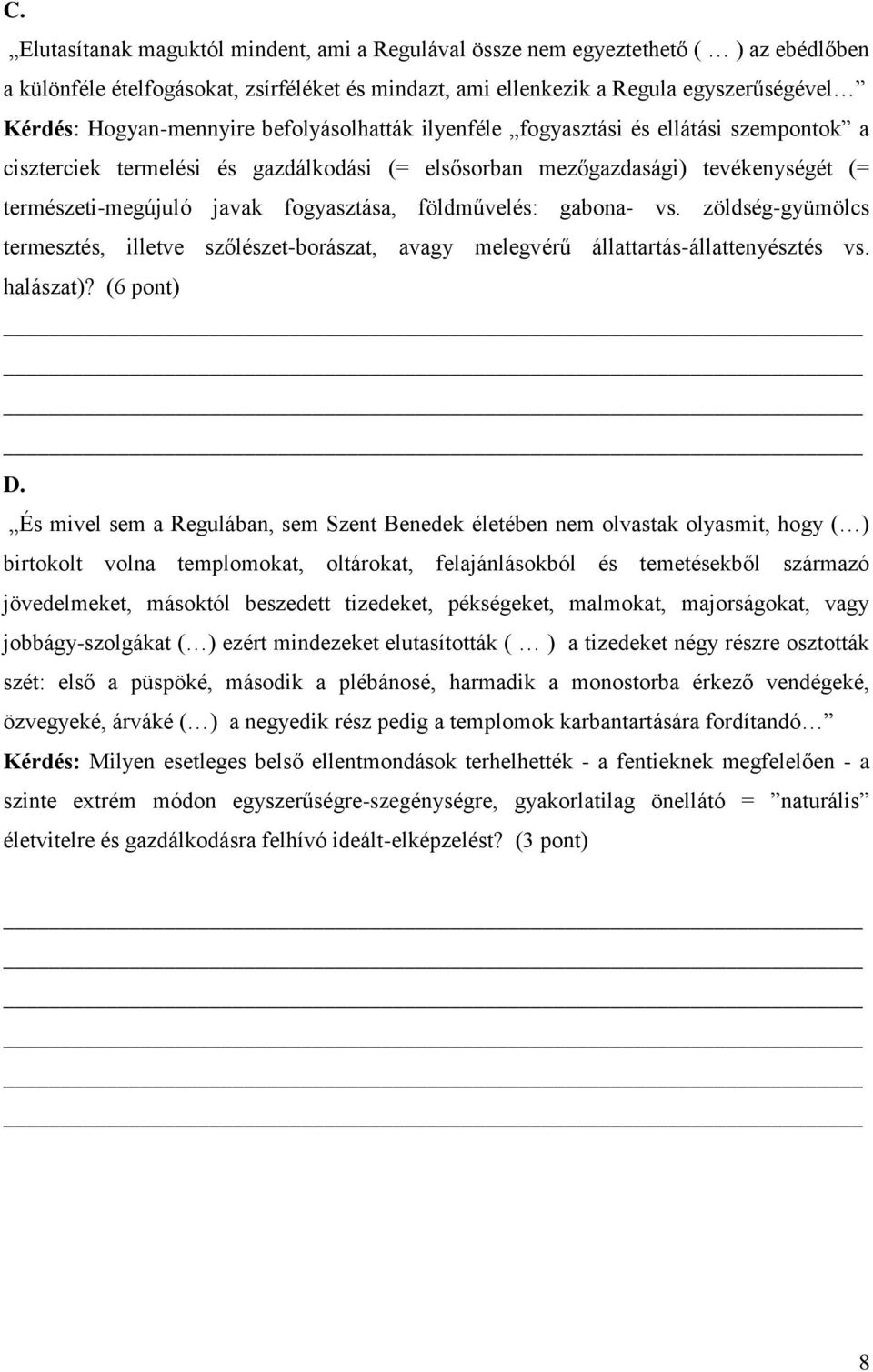 fogyasztása, földművelés: gabona- vs. zöldség-gyümölcs termesztés, illetve szőlészet-borászat, avagy melegvérű állattartás-állattenyésztés vs. halászat)? (6 pont) D.