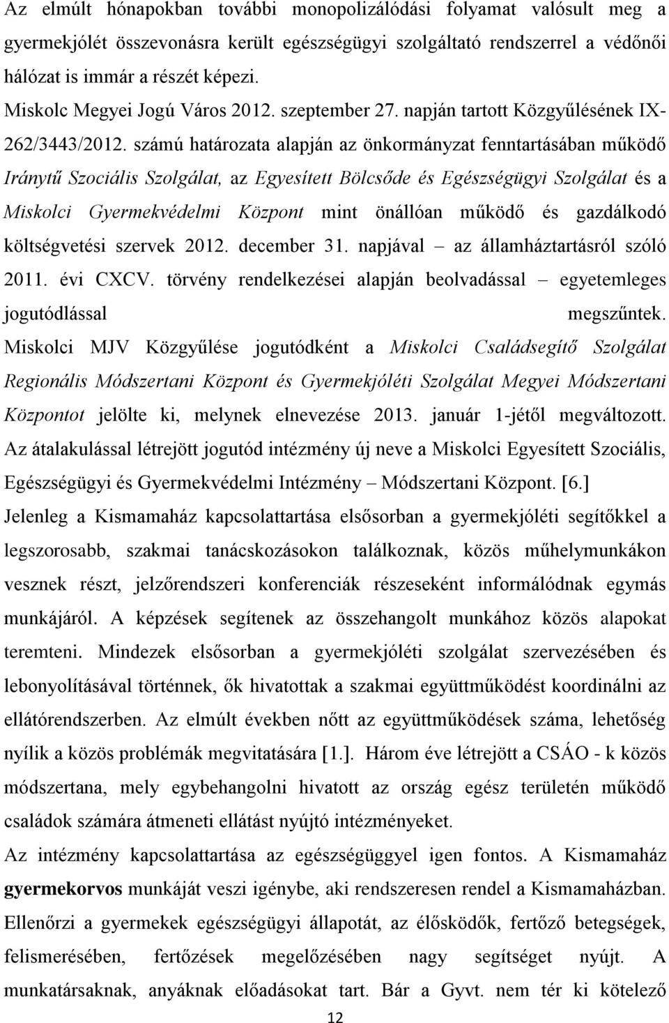 számú határozata alapján az önkormányzat fenntartásában működő Iránytű Szociális Szolgálat, az Egyesített Bölcsőde és Egészségügyi Szolgálat és a Miskolci Gyermekvédelmi Központ mint önállóan működő