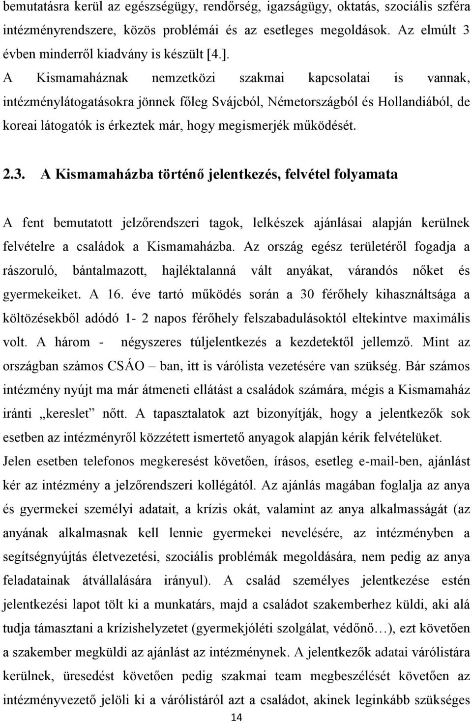 2.3. A Kismamaházba történő jelentkezés, felvétel folyamata A fent bemutatott jelzőrendszeri tagok, lelkészek ajánlásai alapján kerülnek felvételre a családok a Kismamaházba.