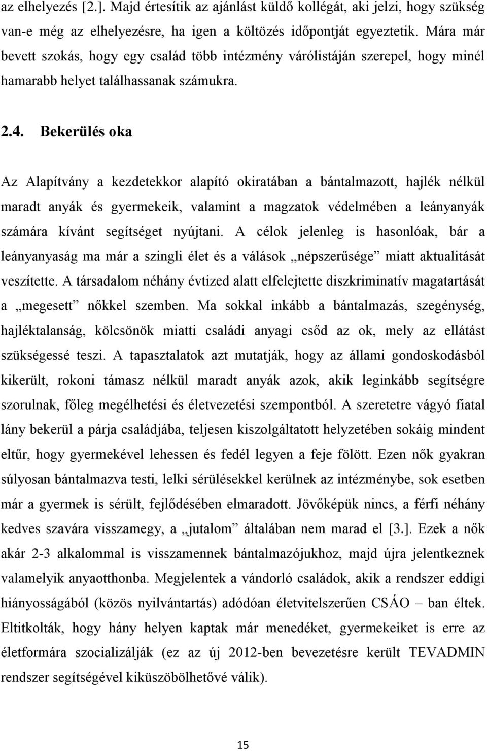 Bekerülés oka Az Alapítvány a kezdetekkor alapító okiratában a bántalmazott, hajlék nélkül maradt anyák és gyermekeik, valamint a magzatok védelmében a leányanyák számára kívánt segítséget nyújtani.