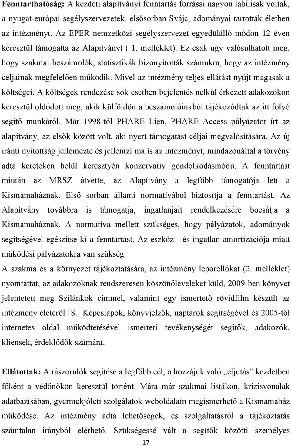 Ez csak úgy valósulhatott meg, hogy szakmai beszámolók, statisztikák bizonyították számukra, hogy az intézmény céljainak megfelelően működik.