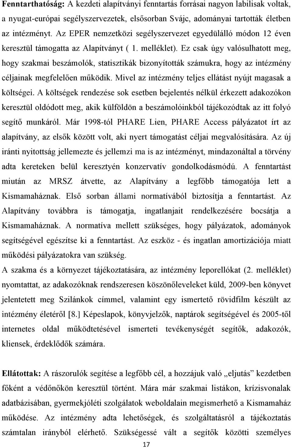 Ez csak úgy valósulhatott meg, hogy szakmai beszámolók, statisztikák bizonyították számukra, hogy az intézmény céljainak megfelelően működik.