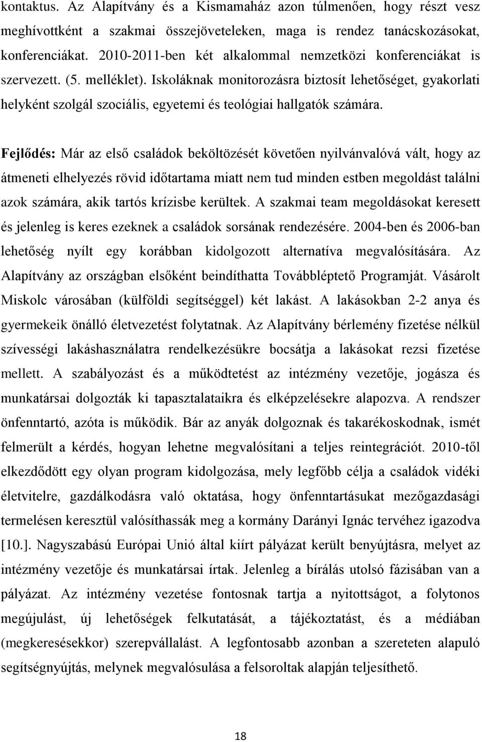 Iskoláknak monitorozásra biztosít lehetőséget, gyakorlati helyként szolgál szociális, egyetemi és teológiai hallgatók számára.