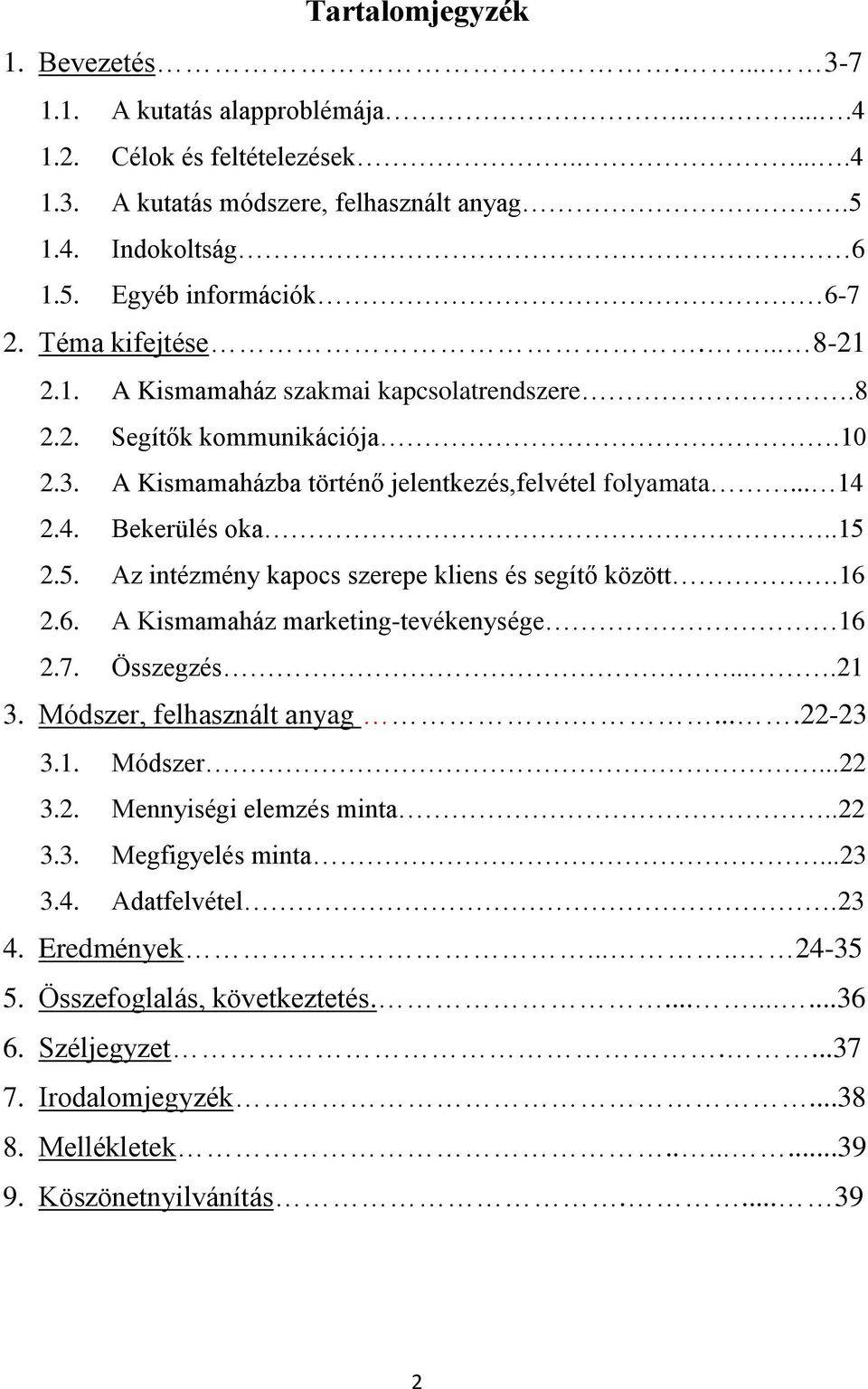 2.5. Az intézmény kapocs szerepe kliens és segítő között.16 2.6. A Kismamaház marketing-tevékenysége 16 2.7. Összegzés....21 3. Módszer, felhasznált anyag.....22-23 3.1. Módszer...22 3.2. Mennyiségi elemzés minta.