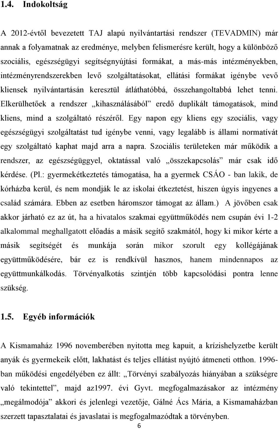 lehet tenni. Elkerülhetőek a rendszer kihasználásából eredő duplikált támogatások, mind kliens, mind a szolgáltató részéről.