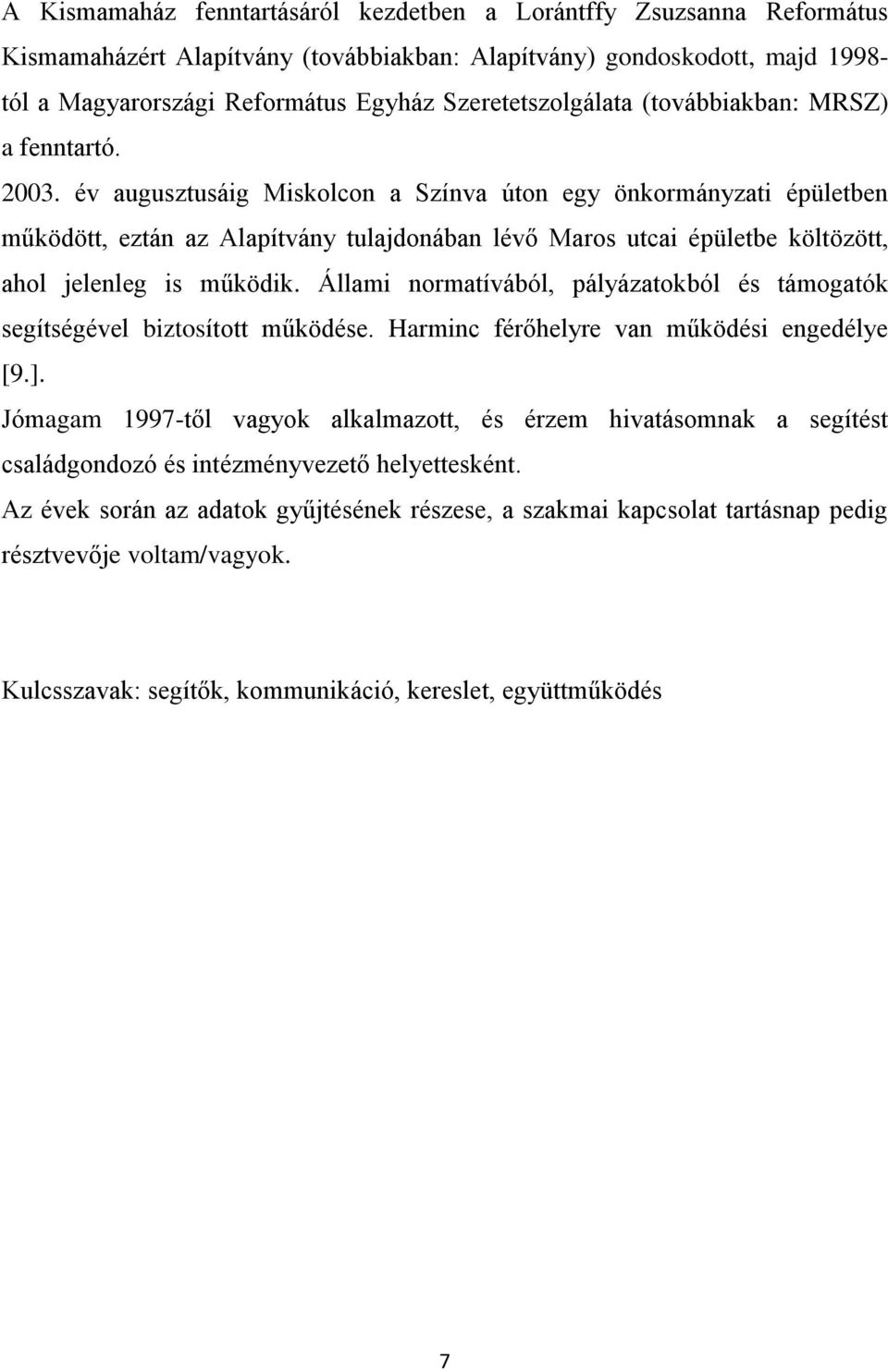 év augusztusáig Miskolcon a Színva úton egy önkormányzati épületben működött, eztán az Alapítvány tulajdonában lévő Maros utcai épületbe költözött, ahol jelenleg is működik.