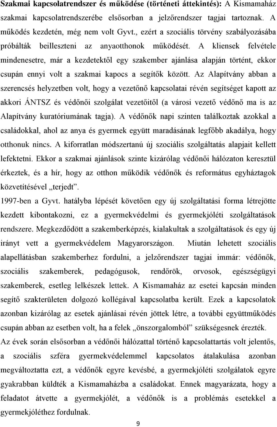 A kliensek felvétele mindenesetre, már a kezdetektől egy szakember ajánlása alapján történt, ekkor csupán ennyi volt a szakmai kapocs a segítők között.