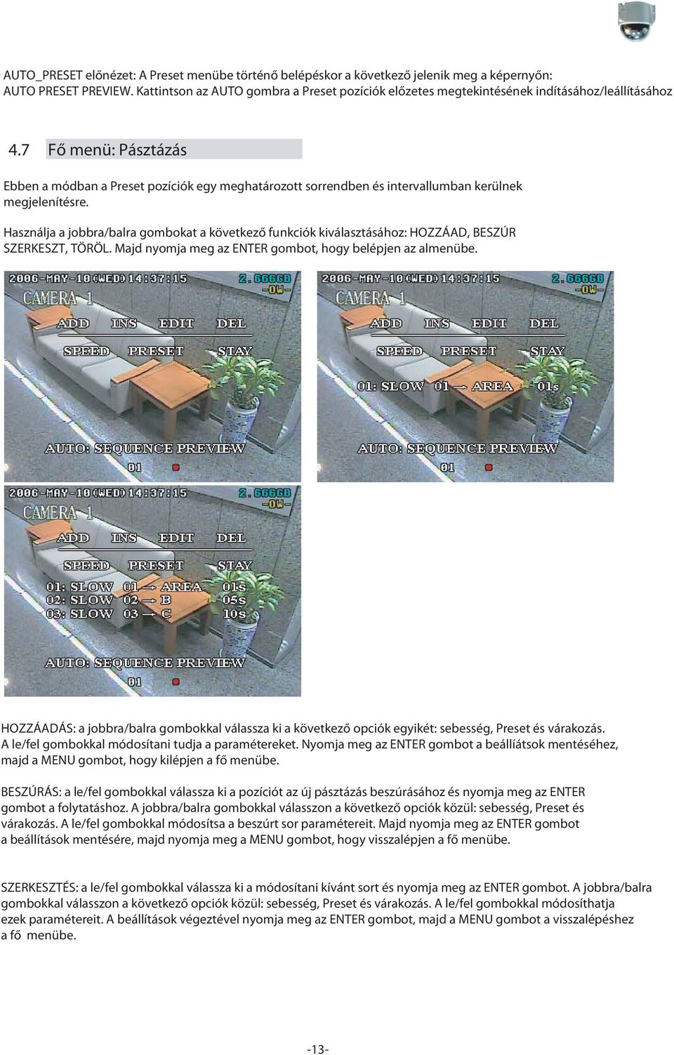 7 Fő menü: Pásztázás Ebben a módban a Preset pozíciók egy meghatározott sorrendben és intervallumban kerülnek megjelenítésre.