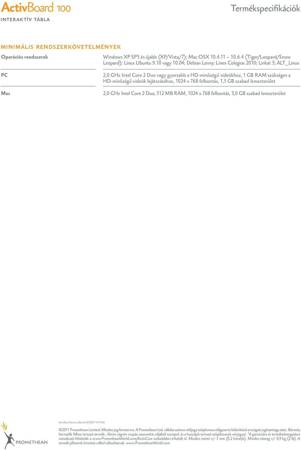 GHz Intel ore uo, M RM, 0 x 78 felbontás,,0 G szabad lemezterület ctivoard Systems/oards SS 09/ V. HU 0 Promethean Limited. Minden jog fenntartva. Promethean Ltd.