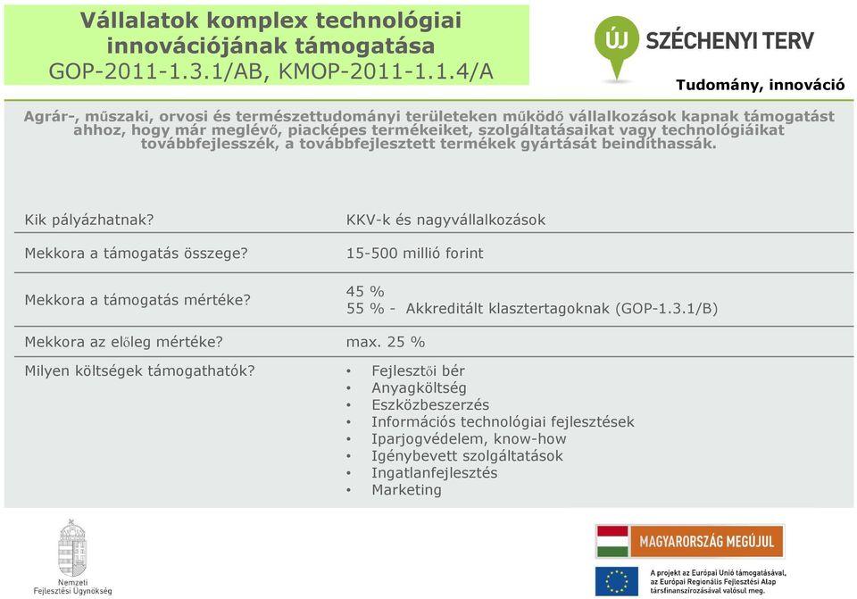 szolgáltatásaikat vagy technológiáikat továbbfejlesszék, a továbbfejlesztett termékek gyártását beindíthassák. Kik pályázhatnak? Mekkora a támogatás összege? Mekkora a támogatás mértéke?