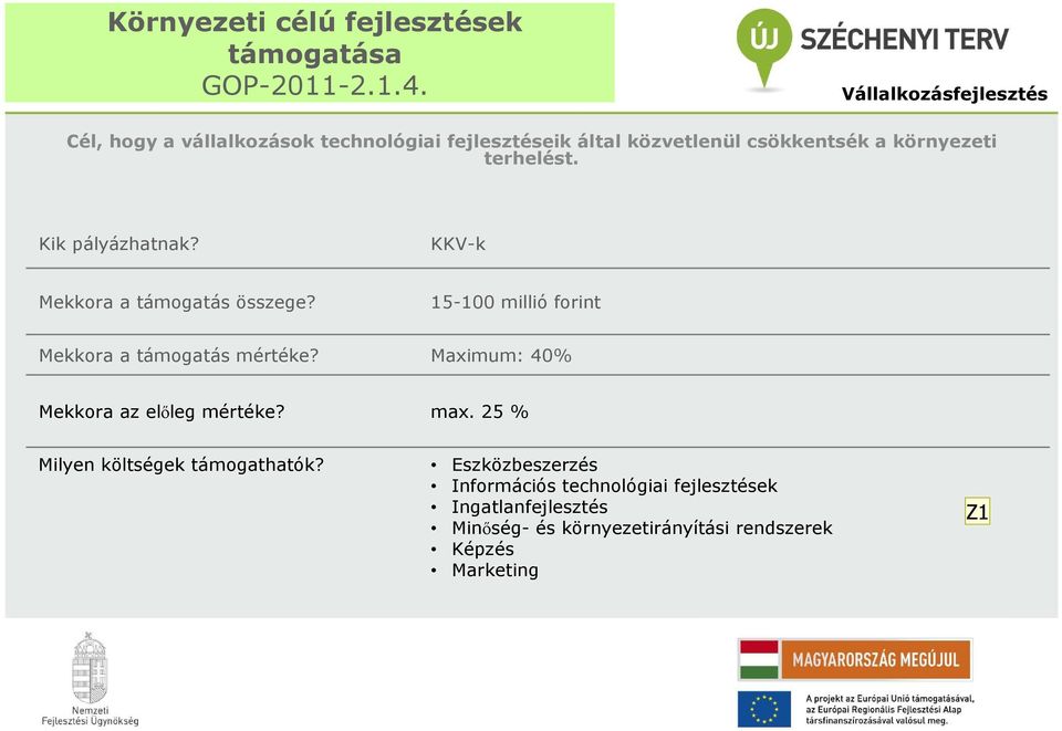 terhelést. Kik pályázhatnak? KKV-k Mekkora a támogatás összege? 15-100 millió forint Mekkora a támogatás mértéke?