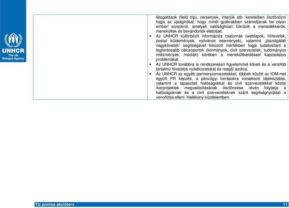 Az UNHCR különböz információs csatornák (weblapok, hírlevelek, postai küldemények, nyilvános események), valamint jószolgálati nagykövetek segítségével fokozott mértékben fogja tudatosítani a