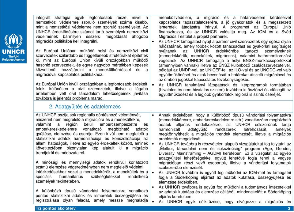 Az Európai Unióban mköd helyi és nemzetközi civil szervezetek szilárdabb és függetlenebb struktúrákat építettek ki, mint az Európai Unión kívüli országokban mköd hasonló szervezetek, és egyre nagyobb