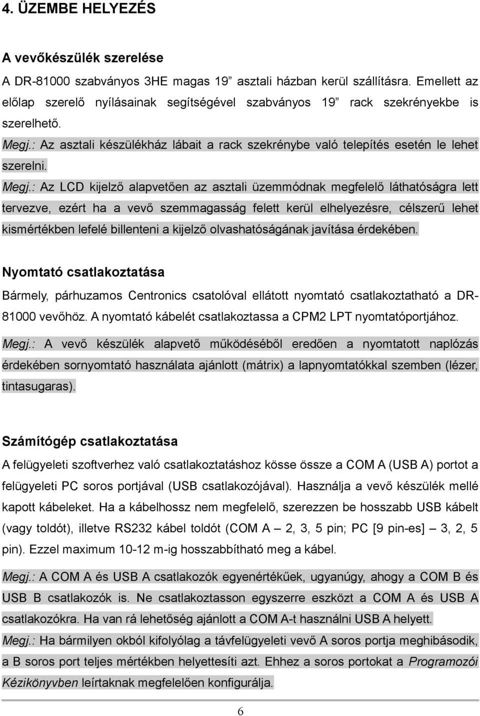 : Az asztali készülékház lábait a rack szekrénybe való telepítés esetén le lehet szerelni. Megj.