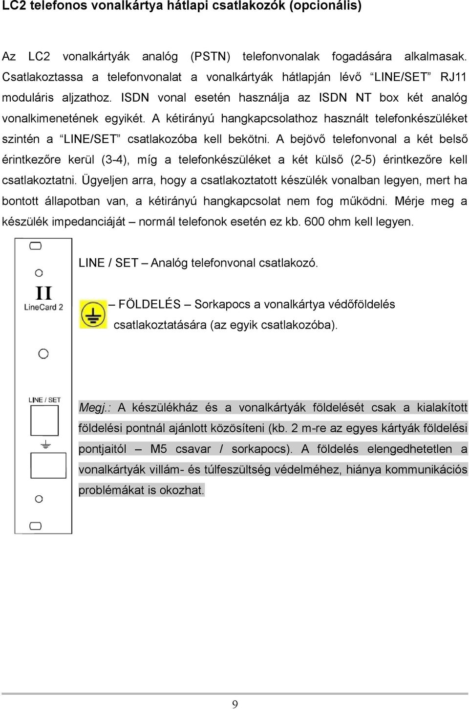 A kétirányú hangkapcsolathoz használt telefonkészüléket szintén a LINE/SET csatlakozóba kell bekötni.