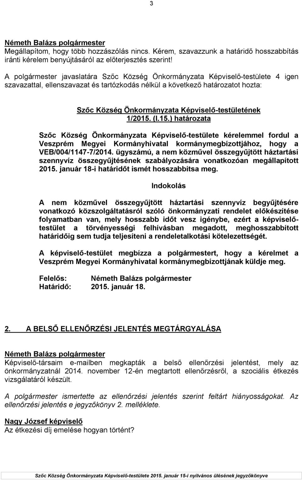 Képviselő-testületének 1/2015. (I.15.) határozata Szőc Község Önkormányzata Képviselő-testülete kérelemmel fordul a Veszprém Megyei Kormányhivatal kormánymegbízottjához, hogy a VEB/004/1147-7/2014.