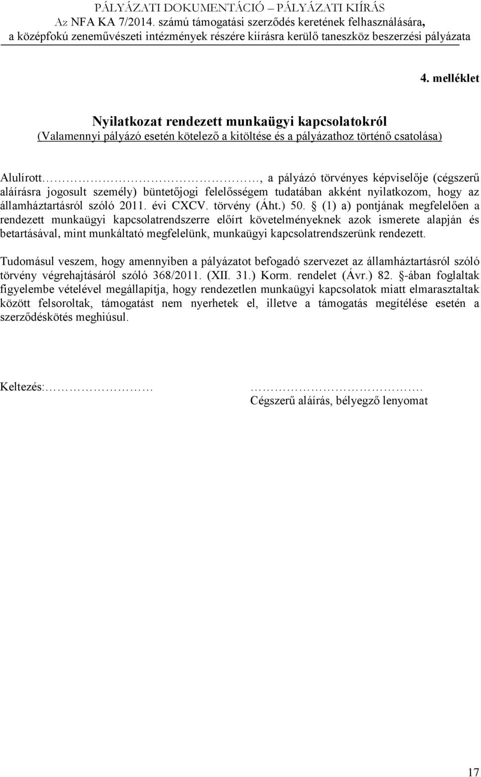 (1) a) pontjának megfelelően a rendezett munkaügyi kapcsolatrendszerre előírt követelményeknek azok ismerete alapján és betartásával, mint munkáltató megfelelünk, munkaügyi kapcsolatrendszerünk