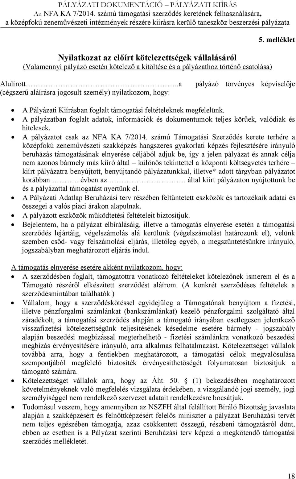 A pályázatban foglalt adatok, információk és dokumentumok teljes körűek, valódiak és hitelesek. A pályázatot csak az NFA KA 7/2014.