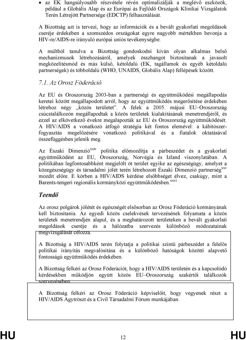 A Bizottság azt is tervezi, hogy az információk és a bevált gyakorlati megoldások cseréje érdekében a szomszédos országokat egyre nagyobb mértékben bevonja a HIV-re/AIDS-re irányuló európai uniós