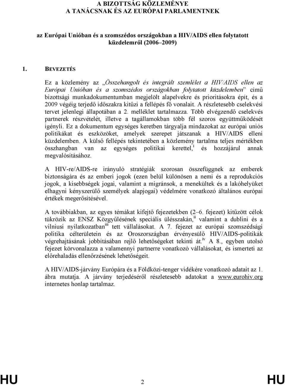 alapelvekre és prioritásokra épít, és a 2009 végéig terjedő időszakra kitűzi a fellépés fő vonalait. A részletesebb cselekvési tervet jelenlegi állapotában a 2. melléklet tartalmazza.