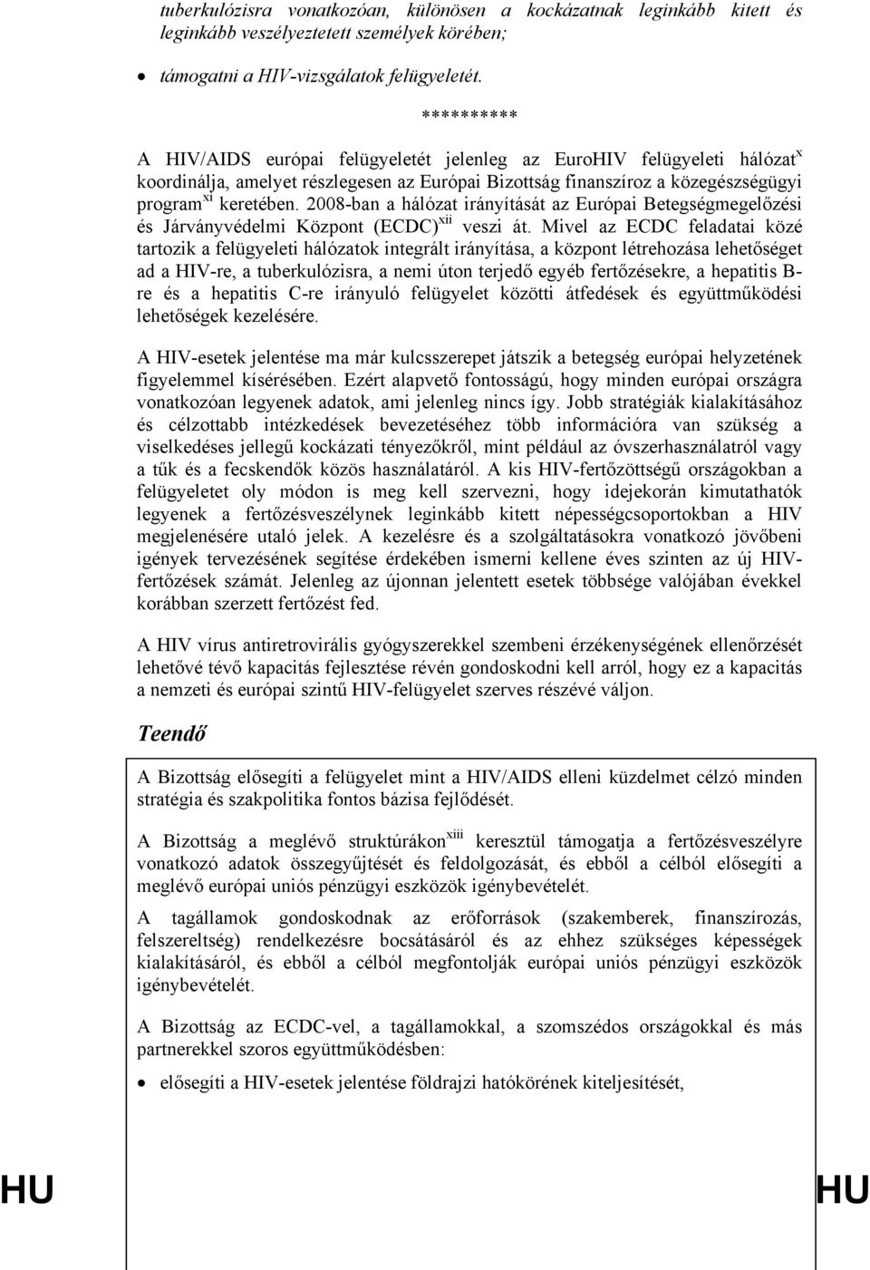 2008-ban a hálózat irányítását az Európai Betegségmegelőzési és Járványvédelmi Központ (ECDC) xii veszi át.