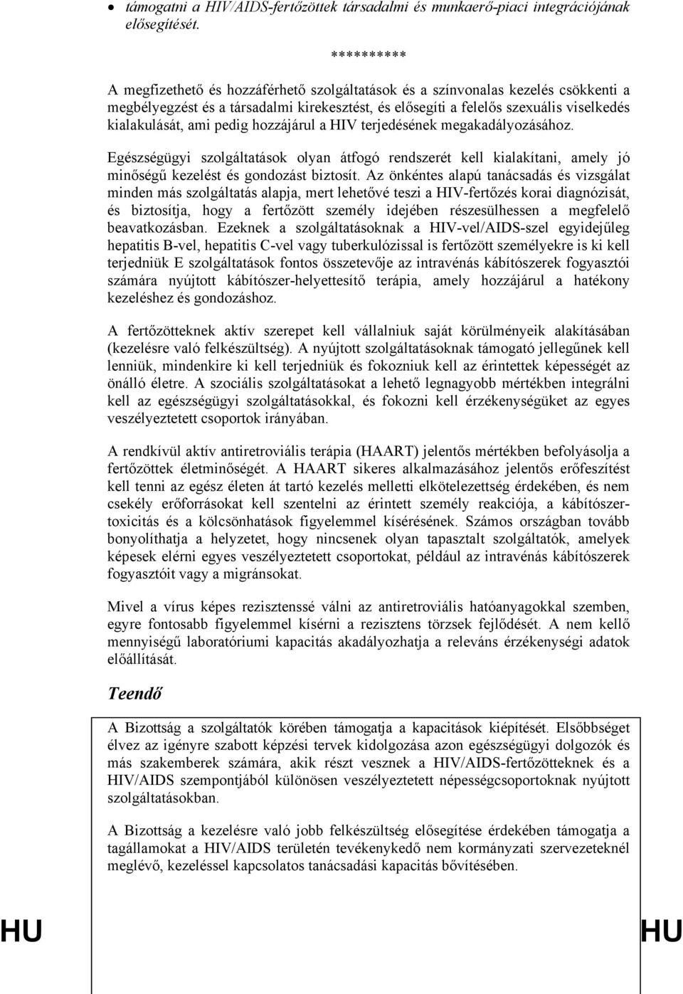 pedig hozzájárul a HIV terjedésének megakadályozásához. Egészségügyi szolgáltatások olyan átfogó rendszerét kell kialakítani, amely jó minőségű kezelést és gondozást biztosít.