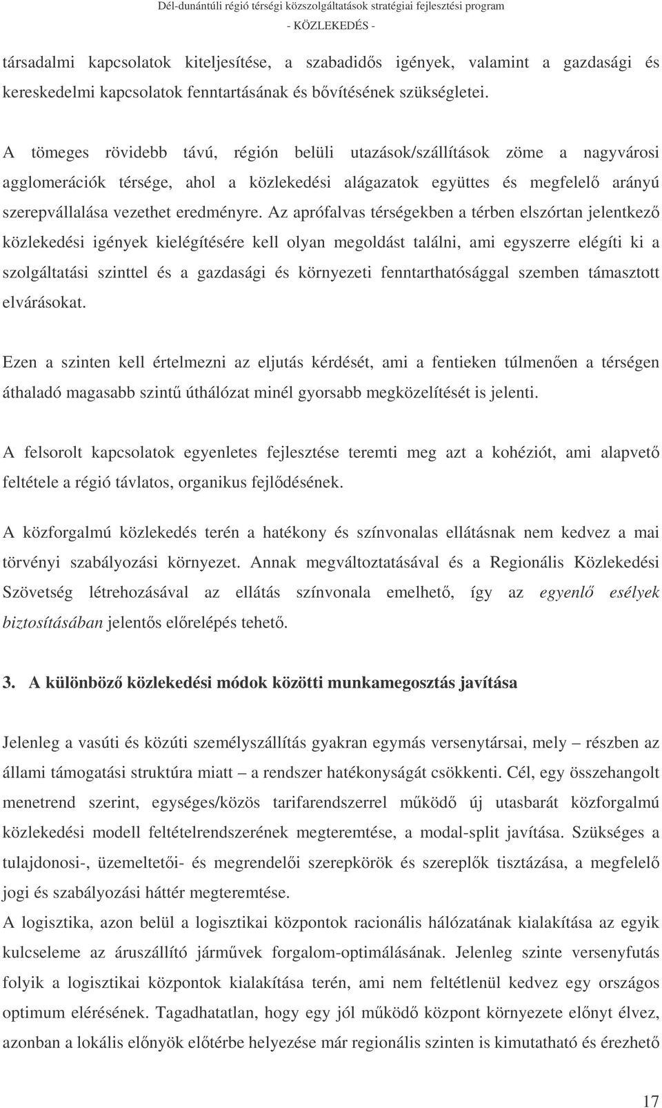 Az aprófalvas térségekben a térben elszórtan jelentkez közlekedési igények kielégítésére kell olyan megoldást találni, ami egyszerre elégíti ki a szolgáltatási szinttel és a gazdasági és környezeti