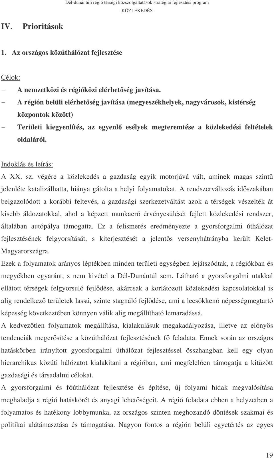 Indoklás és leírás: A XX. sz. végére a közlekedés a gazdaság egyik motorjává vált, aminek magas szint jelenléte katalizálhatta, hiánya gátolta a helyi folyamatokat.