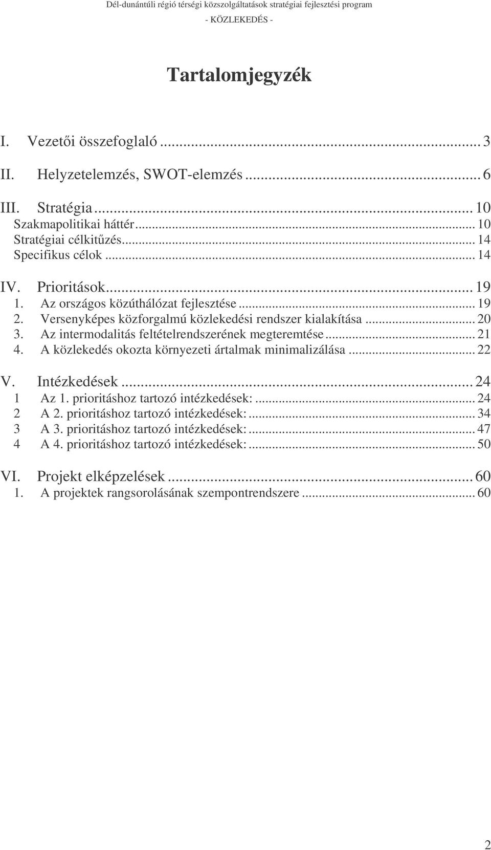 .. 21 4. A közlekedés okozta környezeti ártalmak minimalizálása... 22 V. Intézkedések... 24 1 Az 1. prioritáshoz tartozó intézkedések:... 24 2 A 2. prioritáshoz tartozó intézkedések:... 34 3 A 3.