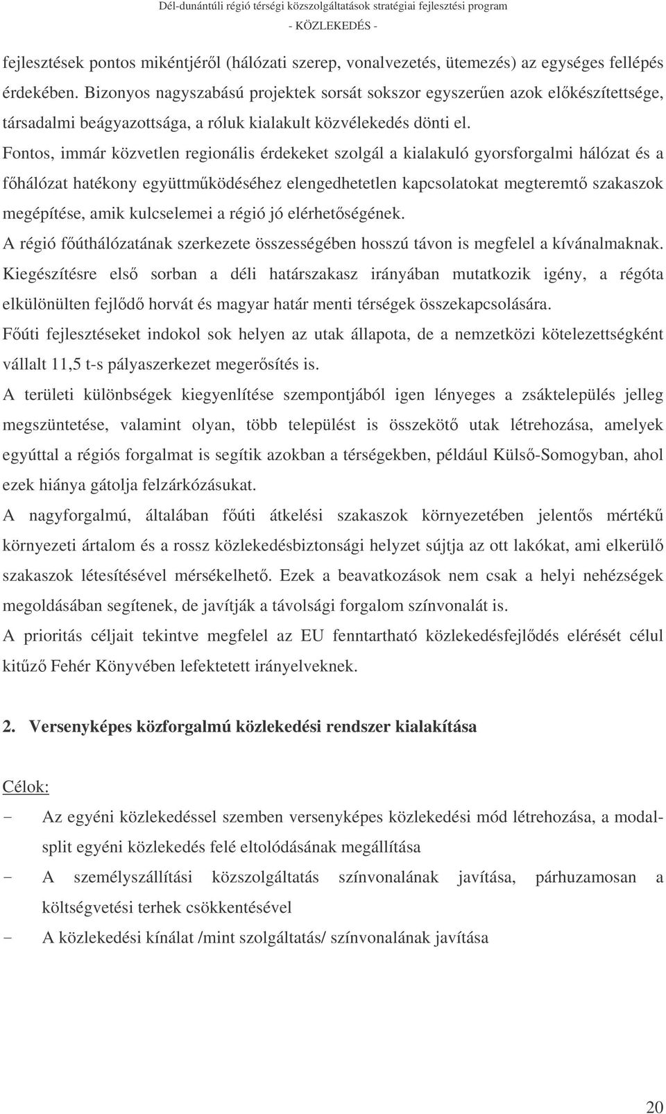 Fontos, immár közvetlen regionális érdekeket szolgál a kialakuló gyorsforgalmi hálózat és a fhálózat hatékony együttmködéséhez elengedhetetlen kapcsolatokat megteremt szakaszok megépítése, amik