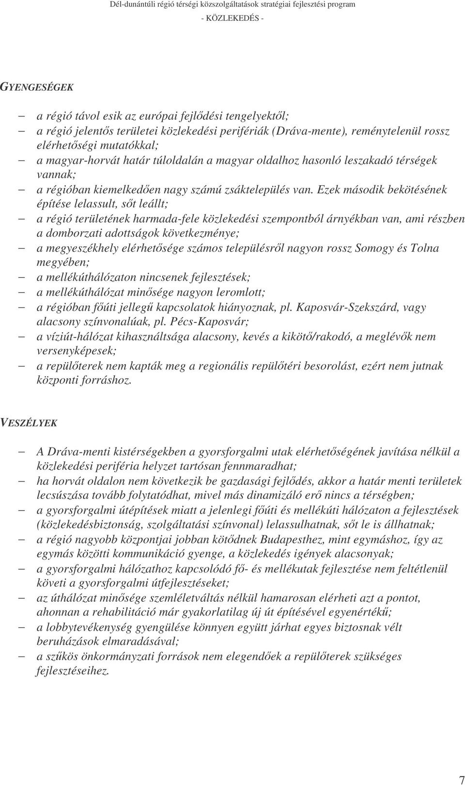 Ezek második bekötésének építése lelassult, st leállt; a régió területének harmada-fele közlekedési szempontból árnyékban van, ami részben a domborzati adottságok következménye; a megyeszékhely