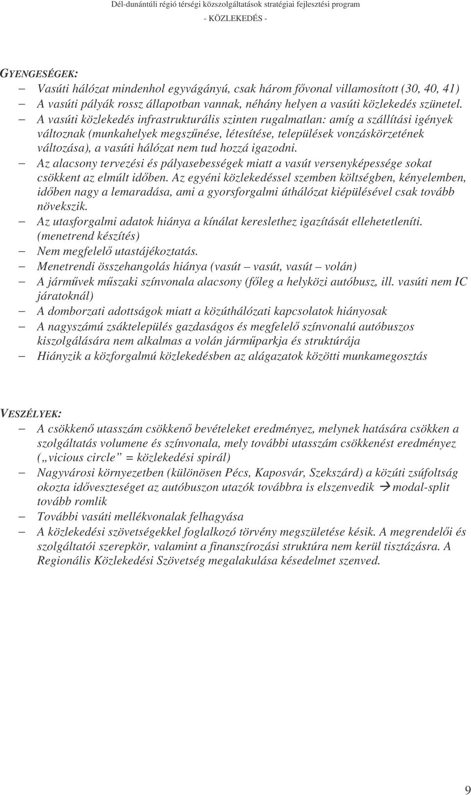 hozzá igazodni. Az alacsony tervezési és pályasebességek miatt a vasút versenyképessége sokat csökkent az elmúlt idben.