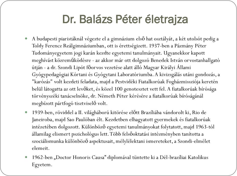 Szondi Lipót főorvos vezetése alatt álló Magyar Királyi Állami Gyógypedagógiai Kórtani és Gyógytani Laboratóriumba.