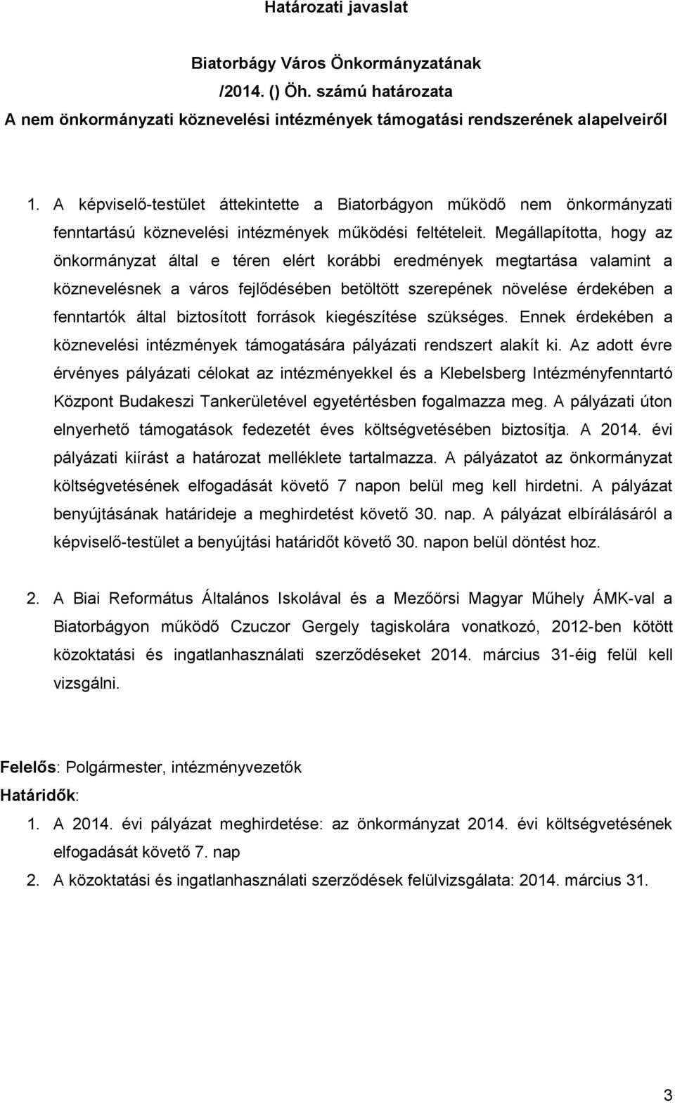 Megállapította, hogy az önkormányzat által e téren elért korábbi eredmények megtartása valamint a köznevelésnek a város fejlődésében betöltött szerepének növelése érdekében a fenntartók által