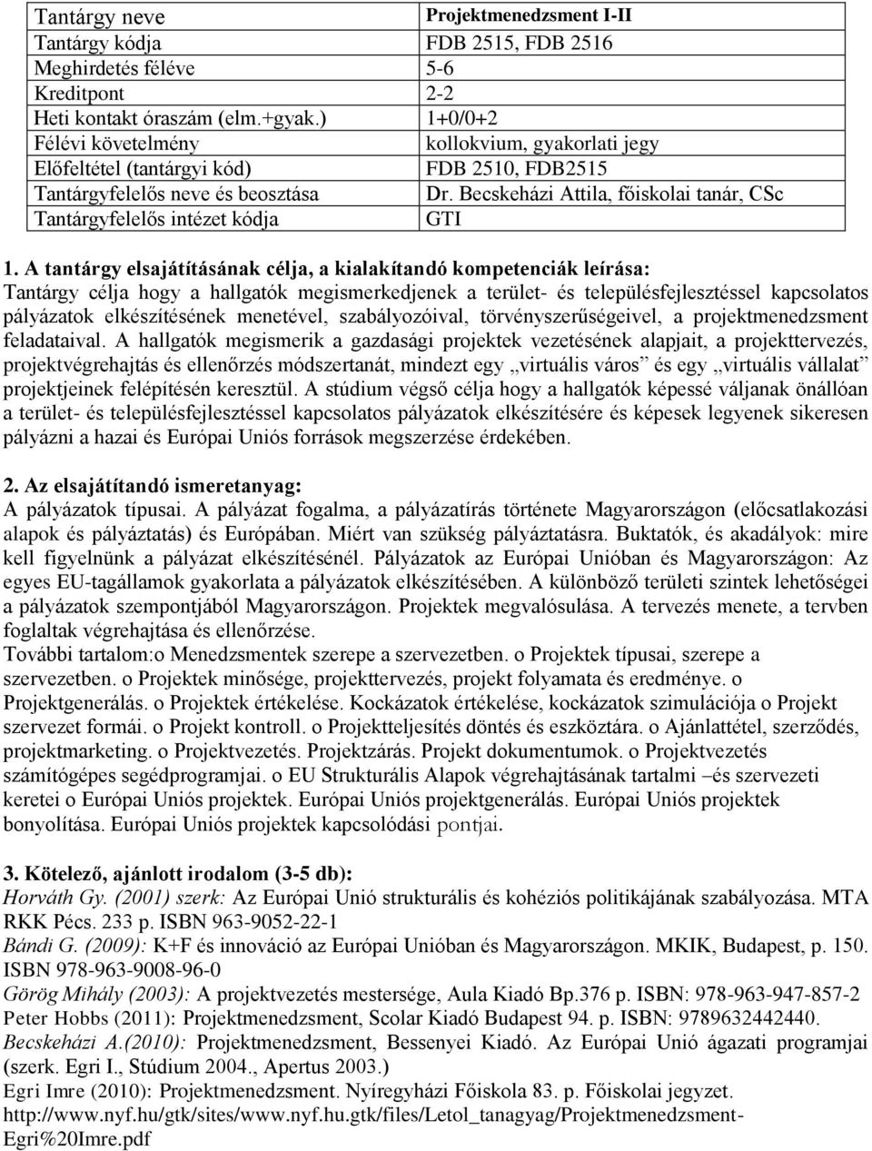 Becskeházi Attila, főiskolai tanár, CSc GTI Tantárgy célja hogy a hallgatók megismerkedjenek a terület- és településfejlesztéssel kapcsolatos pályázatok elkészítésének menetével, szabályozóival,